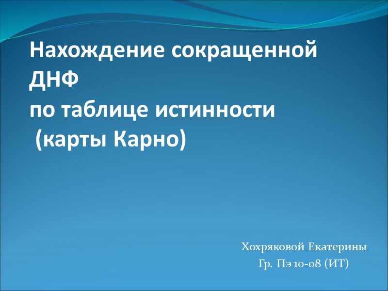 Нахождение сокращенной ДНФ  по таблице истинности  (карты Карно) Хохряковой Екатерины Гр. Пэ